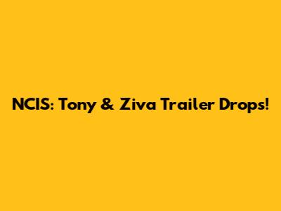 NCIS: Tony & Ziva Trailer Drops!