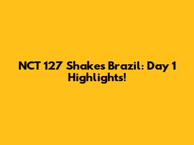 NCT 127 Shakes Brazil: Day 1 Highlights!