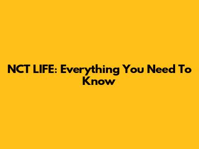 NCT LIFE: Everything You Need To Know