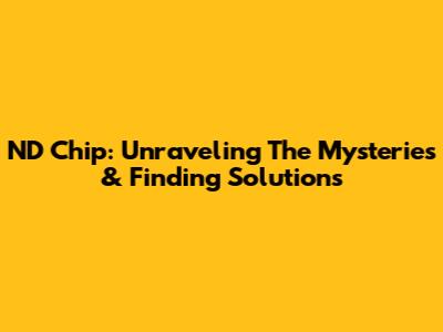 ND Chip: Unraveling The Mysteries & Finding Solutions