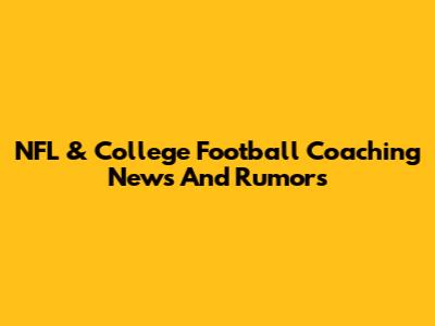NFL & College Football Coaching News And Rumors