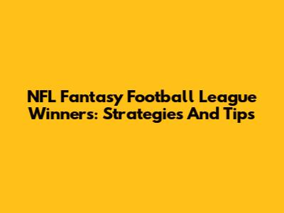 NFL Fantasy Football League Winners: Strategies And Tips