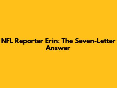 NFL Reporter Erin: The Seven-Letter Answer