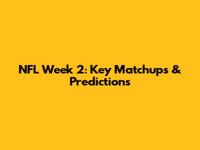 NFL Week 2: Key Matchups & Predictions