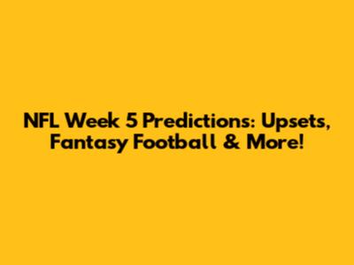 NFL Week 5 Predictions: Upsets, Fantasy Football & More!