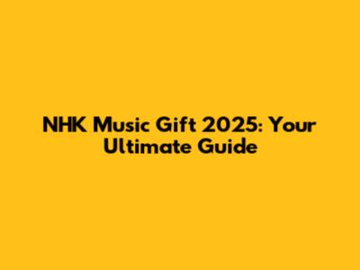 NHK Music Gift 2025: Your Ultimate Guide
