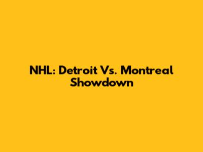 NHL: Detroit Vs. Montreal Showdown