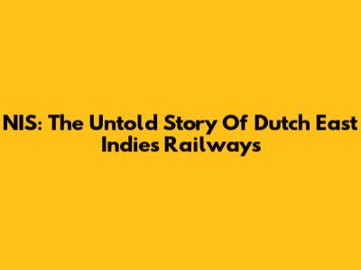 NIS: The Untold Story Of Dutch East Indies Railways