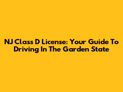 NJ Class D License: Your Guide To Driving In The Garden State
