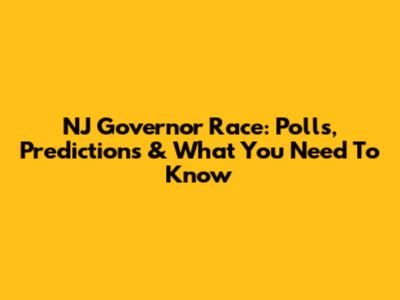 NJ Governor Race: Polls, Predictions & What You Need To Know