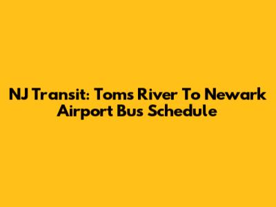 NJ Transit: Toms River To Newark Airport Bus Schedule