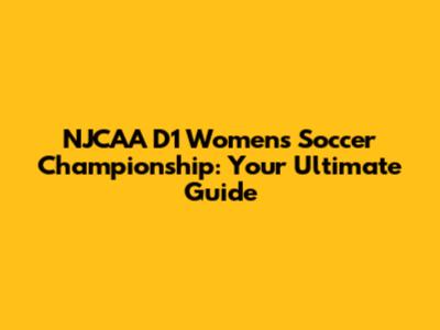 NJCAA D1 Women's Soccer Championship: Your Ultimate Guide