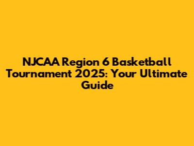 NJCAA Region 6 Basketball Tournament 2025: Your Ultimate Guide