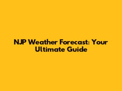 NJP Weather Forecast: Your Ultimate Guide
