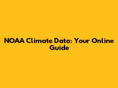 NOAA Climate Data: Your Online Guide