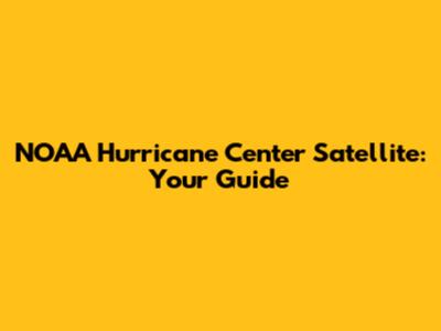 NOAA Hurricane Center Satellite: Your Guide