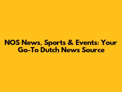 NOS News, Sports & Events: Your Go-To Dutch News Source