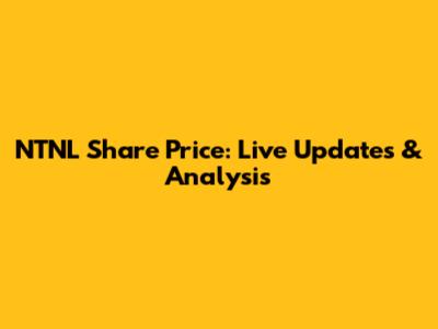 NTNL Share Price: Live Updates & Analysis