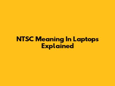 NTSC Meaning In Laptops Explained