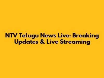 NTV Telugu News Live: Breaking Updates & Live Streaming