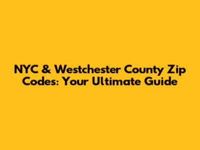 NYC & Westchester County Zip Codes: Your Ultimate Guide