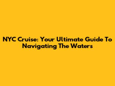 NYC Cruise: Your Ultimate Guide To Navigating The Waters