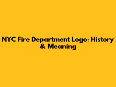 NYC Fire Department Logo: History & Meaning