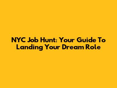 NYC Job Hunt: Your Guide To Landing Your Dream Role