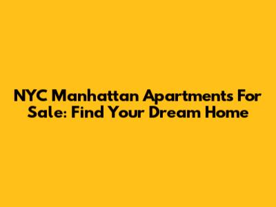 NYC Manhattan Apartments For Sale: Find Your Dream Home