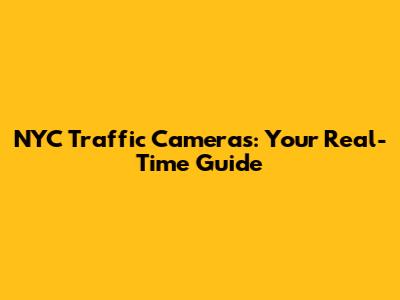 NYC Traffic Cameras: Your Real-Time Guide