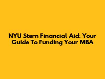 NYU Stern Financial Aid: Your Guide To Funding Your MBA