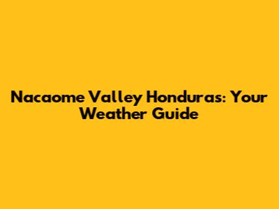 Nacaome Valley Honduras: Your Weather Guide