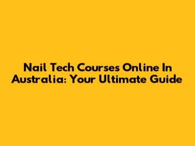 Nail Tech Courses Online In Australia: Your Ultimate Guide