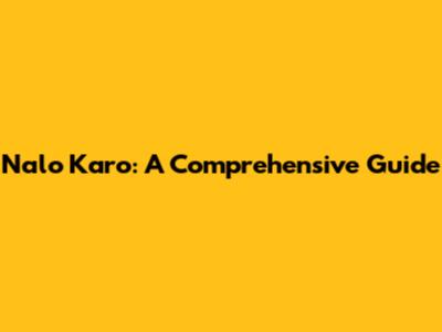 Nalo Karo: A Comprehensive Guide