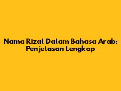Nama Rizal Dalam Bahasa Arab: Penjelasan Lengkap