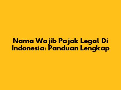 Nama Wajib Pajak Legal Di Indonesia: Panduan Lengkap