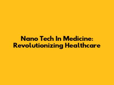 Nano Tech In Medicine: Revolutionizing Healthcare