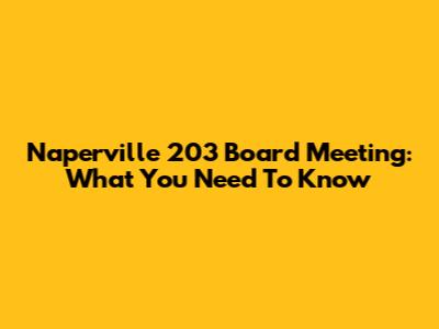 Naperville 203 Board Meeting: What You Need To Know