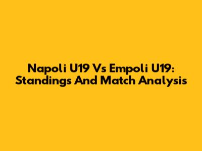 Napoli U19 Vs Empoli U19: Standings And Match Analysis