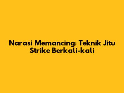 Narasi Memancing: Teknik Jitu Strike Berkali-kali