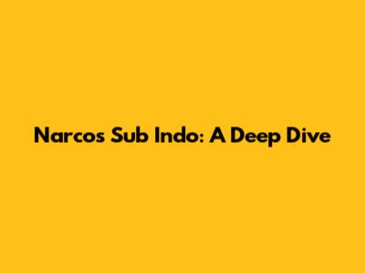 Narcos Sub Indo: A Deep Dive
