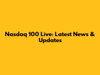 Nasdaq 100 Live: Latest News & Updates