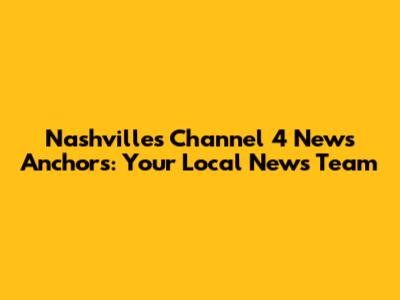 Nashville's Channel 4 News Anchors: Your Local News Team