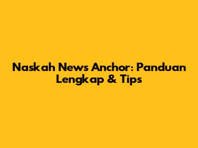 Naskah News Anchor: Panduan Lengkap & Tips