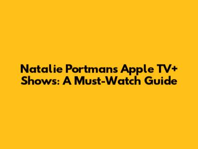 Natalie Portman's Apple TV+ Shows: A Must-Watch Guide