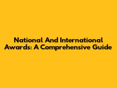 National And International Awards: A Comprehensive Guide