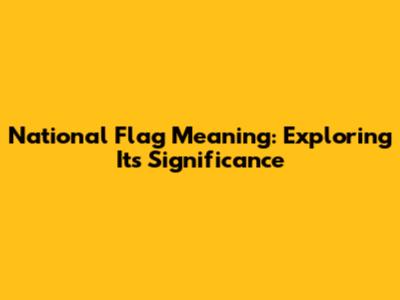 National Flag Meaning: Exploring Its Significance