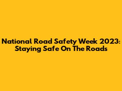 National Road Safety Week 2023: Staying Safe On The Roads