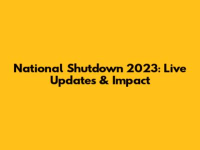 National Shutdown 2023: Live Updates & Impact