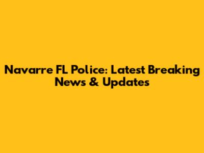 Navarre FL Police: Latest Breaking News & Updates